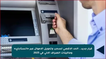 قرار جديد.. الحد الأقصى لسحب وتحويل الأموال عبر «إنستاباي» وماكينات الصراف الآلي في 2025